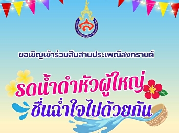 Invitation to join in the tradition of
Songkran “Put the water on the heads of
adults. Let's be happy together.
