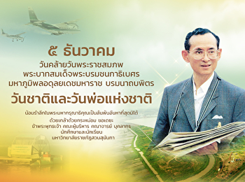December 5, the birthday anniversary of
His Majesty King Bhumibol Adulyadej the
Great, is 